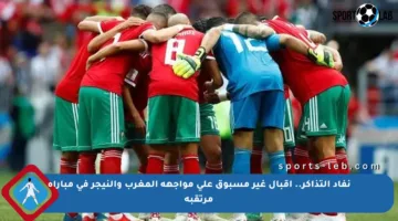 نفاد التذاكر.. إقبال غير مسبوق على مواجهة المغرب والنيجر في مباراة مرتقبة